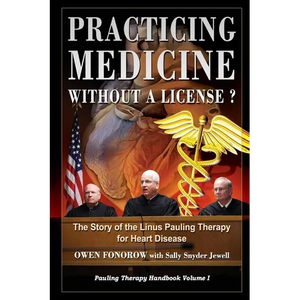 Practicing Medicine Without A License? The Story of the Linus Pauling Therapy for Heart Disease: Second Edition - Paperback