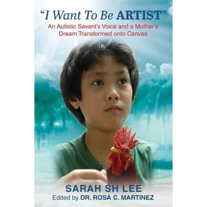 "I Want To Be ARTIST": An Autistic Savant's Voice and A Mother's Dream Transformed onto Canvas - Paperback