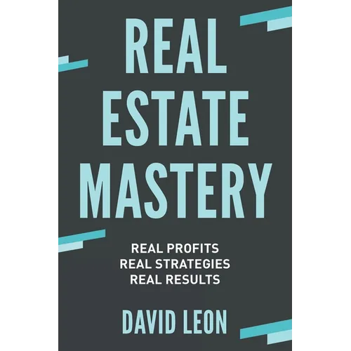 Real Estate Mastery; Real Profits, Real Strategies, Real Results - Paperback