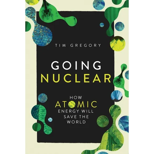Going Nuclear: How Atomic Energy Will Save the World - Hardcover