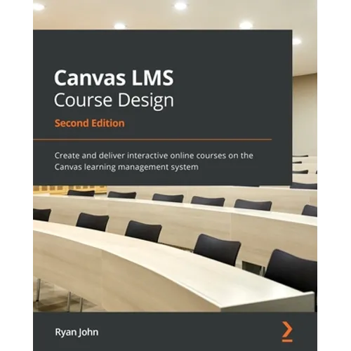 Canvas LMS Course Design - Second Edition: Create and deliver interactive online courses on the Canvas learning management system - Paperback