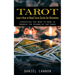 Tarot: Learn How to Read Tarot Cards for Divination (Everything You Need to Know to Harness the Wisdom of the Cards) - Paperback
