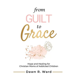 From Guilt to Grace: Hope and Healing for Christian Moms of Addicted Children - Paperback