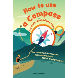 How to use a compass for kids (and adults too!): Your Little Guide to Becoming an Expert Navigator With a Trusty Compass - Paperback