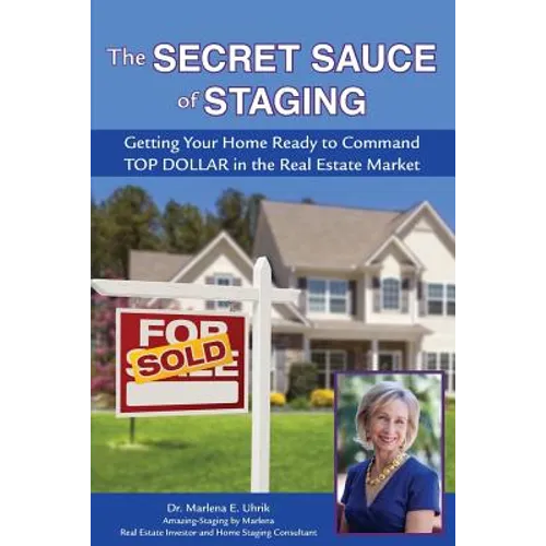 The Secret Sauce of Staging: Getting Your Home Ready to Command Top Dollar in the Real Estate Market - Paperback
