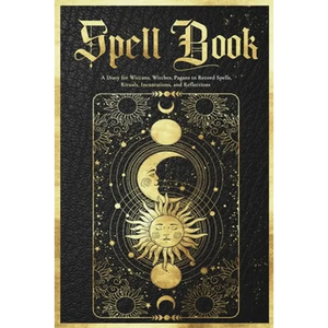 Spell Book Journal: A Diary for Wiccans, Witches, Pagans to Record Spells, Rituals, Incantations, and Reflections - Paperback