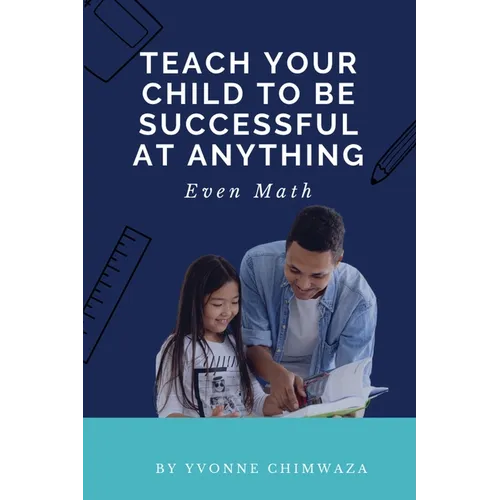 Teach Your Child To Be Successful At Anything, Even Math - Paperback