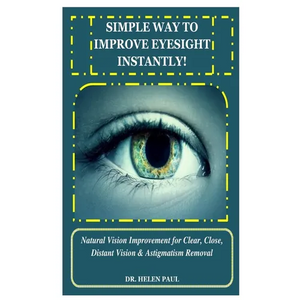 Simple Way to Improve Eyesight Instantly!: Natural Vision Improvement for Clear, Close, Distant Vision & Astigmatism Removal - Paperback