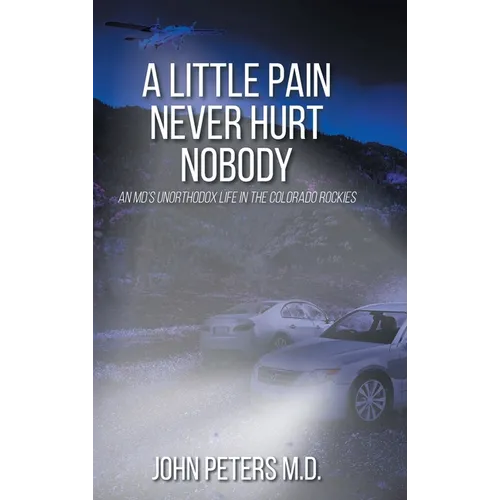 A Little Pain Never Hurt Nobody: An MD's Unorthodox Life in the Colorado Rockies