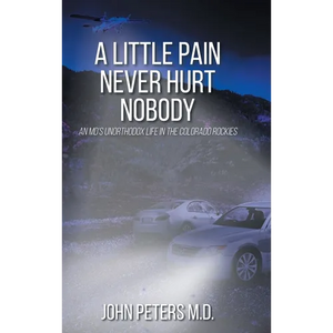 A Little Pain Never Hurt Nobody: An MD's Unorthodox Life in the Colorado Rockies - Hardcover