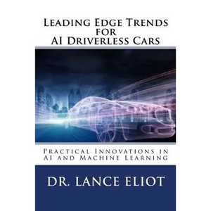 Leading Edge Trends for AI Driverless Cars: Practical Innovations in AI and Machine Learning - Paperback