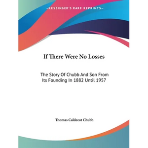 If There Were No Losses: The Story Of Chubb And Son From Its Founding In 1882 Until 1957 - Paperback
