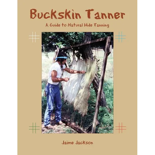 Buckskin Tanner: A Guide to Natural Hide Tanning - Paperback