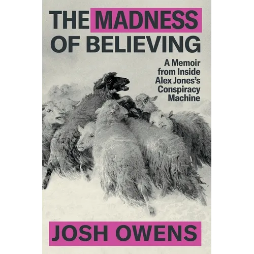 The Madness of Believing: A Memoir from Inside Alex Jones's Conspiracy Machine - Paperback
