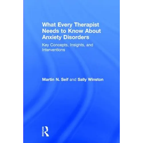 What Every Therapist Needs to Know About Anxiety Disorders: Key Concepts, Insights, and Interventions - Paperback
