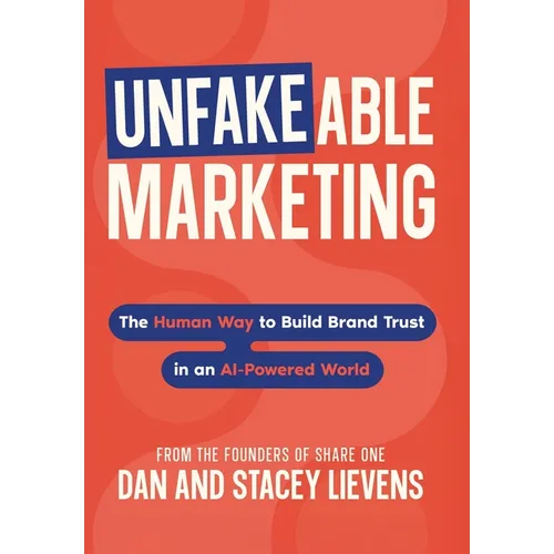 Unfakeable Marketing: The Human Way to Build Brand Trust in an AI-Powered World - Hardcover