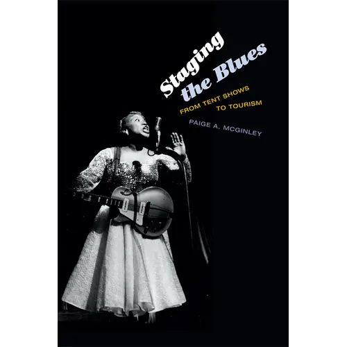 Staging the Blues: From Tent Shows to Tourism - Paperback