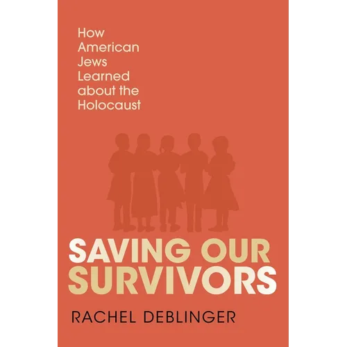 Saving Our Survivors: How American Jews Learned about the Holocaust - Hardcover
