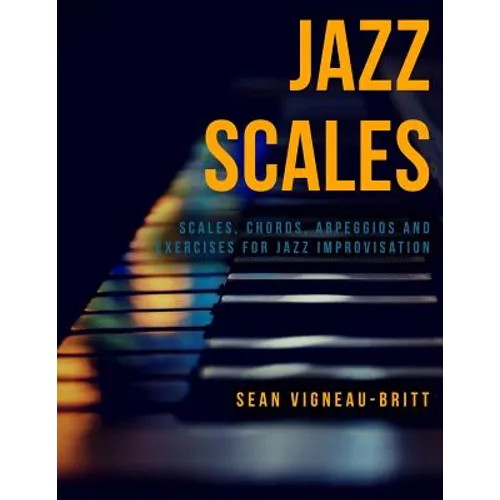 Jazz Scales: Scales, Chords, Arpeggios, and Exercises for Jazz Improvisation - Paperback