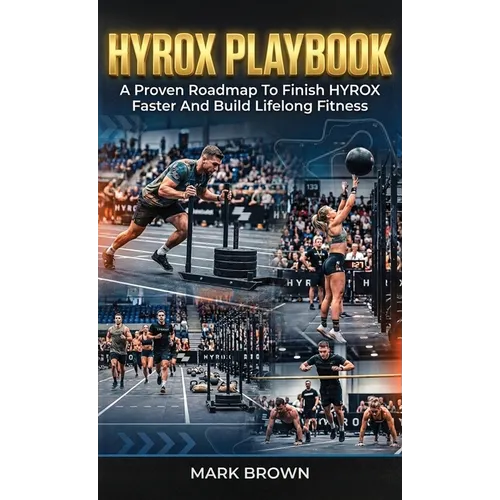HYROX Playbook: A Proven Roadmap To Finish HYROX Faster And Build Lifelong Fitness - Hardcover