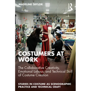 Costumers at Work: The Collaborative Creativity, Emotional Labour, and Technical Skill of Costume Creation - Paperback