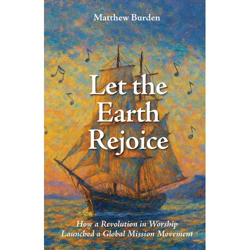 Let the Earth Rejoice: How a Revolution in Worship Launched a Global Mission Movement - Paperback