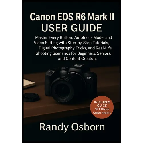 Canon EOS R6 Mark II User Guide: Master Every Button, Autofocus Mode, and Video Setting with Step-by-Step Tutorials, Digital Photography Tricks, and R - Paperback