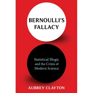 Bernoulli's Fallacy: Statistical Illogic and the Crisis of Modern Science - Hardcover