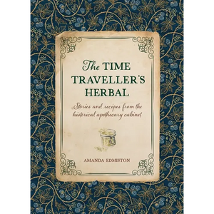 The Time Traveller's Herbal: Stories and Recipes from the Historical Apothecary Cabinet - Paperback