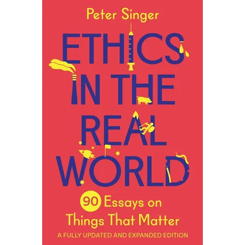 Ethics in the Real World: 90 Essays on Things That Matter - A Fully Updated and Expanded Edition - Paperback