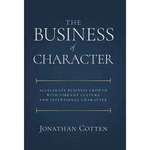The Business of Character: Accelerate Business Growth with Vibrant Culture and Intentional Character - Hardcover