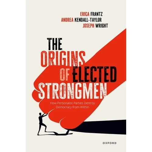 Origins of Elected Strongmen: How Personalist Parties Destroy Democracy from Within - Hardcover
