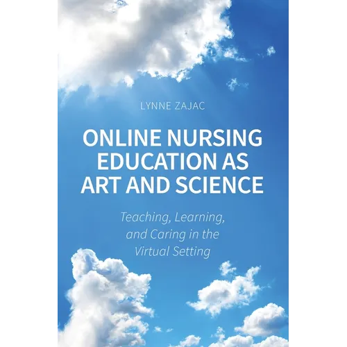 Online Nursing Education as Art and Science: Teaching, Learning, and Caring in the Virtual Setting - Paperback