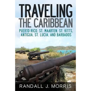 Traveling the Caribbean: Puerto Rico, St. Maarten, St. Kitts, Antigua, St. Lucia, and Barbados - Paperback