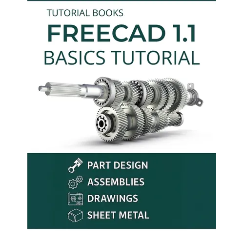 FreeCAD 1.1 Basics Tutorial: A Practical Guide to 3D Modeling and Design - Paperback
