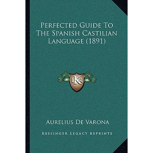 Perfected Guide To The Spanish Castilian Language (1891) - Paperback