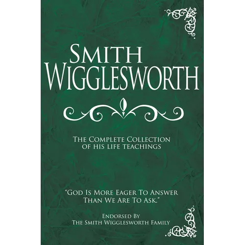 Smith Wigglesworth: The Complete Collection of His Life Teachings - Hardcover