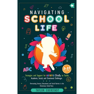Navigating School Life: Strategies and Support for Autistic Girls to Tackle Academic, Social, and Emotional Challenges: Overcoming Sensory, Educationa - Hardcover