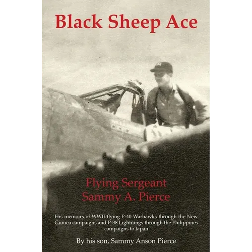 Black Sheep Ace: Flying Sergeant Sammy A. Pierce - Paperback