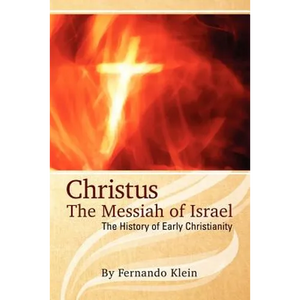 Christus: The Messiah of Israel: The History of Early Christianity - Paperback