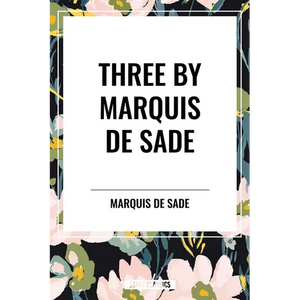 Three by Marquis de Sade: Justine, the 120 Days of Sodom, Florville and Courval - Paperback