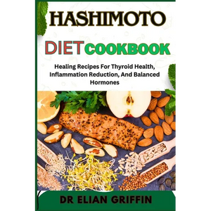 Hashimoto Diet Cookbook: Healing Recipes For Thyroid Health, Inflammation Reduction, And Balanced Hormones - Paperback