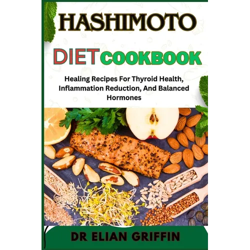 Hashimoto Diet Cookbook: Healing Recipes For Thyroid Health, Inflammation Reduction, And Balanced Hormones - Paperback