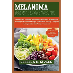 Melanoma Diet Cookbook: Optimal Diet To Boost The Immune And Reduce Inflammation Including 170+ Nutrient Recipes To Maintain Healthy Living an - Paperback