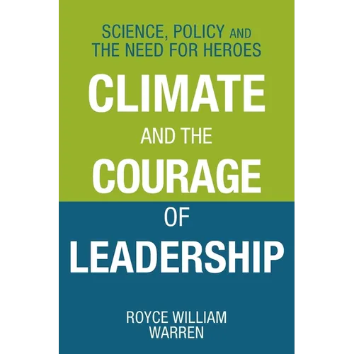 Climate and the Courage of Leadership: Science, Policy and the Need for Heroes - Paperback