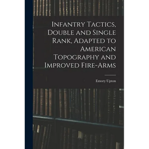 Infantry Tactics, Double and Single Rank, Adapted to American Topography and Improved Fire-Arms - Paperback