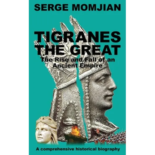 Tigranes the Great: The Rise and Fall of an Ancient Empire - Paperback