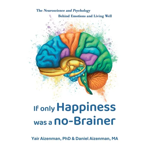 If Only Happiness Was a No-Brainer: The Neuroscience and Psychology Behind Emotions and Living Well - Paperback