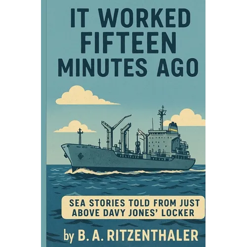 It Worked Fifteen Minutes Ago: Sea Stories Told From Just Above Davy Jones' Locker - Paperback