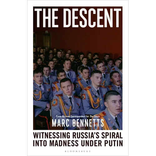 The Descent: Witnessing Russia's Spiral Into Madness Under Putin - Hardcover